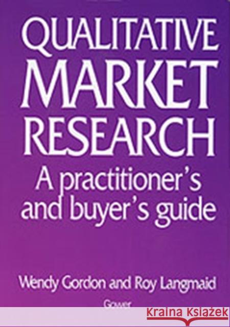 Qualitative Market Research: A Practitioner's and Buyer's Guide Gordon, Wendy 9780566051159