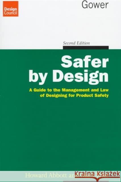 Safer by Design: A Guide to the Management and Law of Designing for Product Safety Abbott, Howard 9780566077074 Gower Publishing Ltd