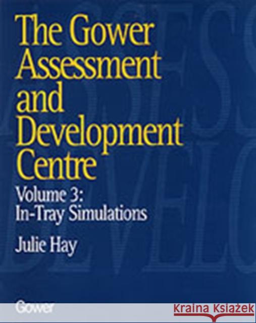 The Gower Assessment and Development Centre: In-Tray Simulations Hay, Julie 9780566077944 Taylor and Francis