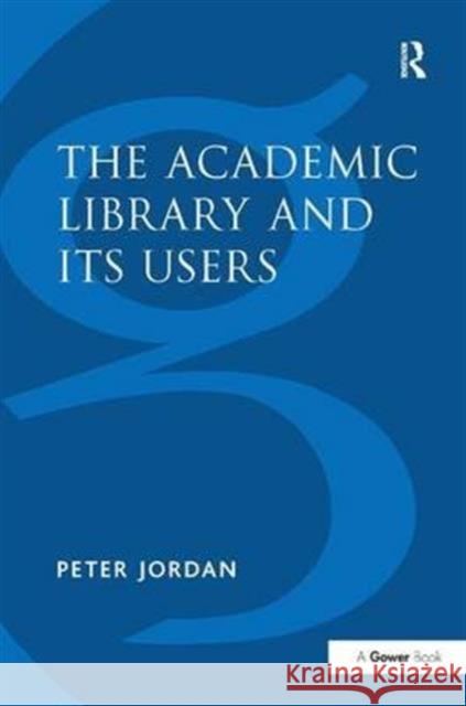 The Academic Library and Its Users Peter Jordan 9780566079399