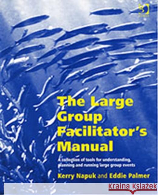 The Large Group Facilitator's Manual: A Collection of Tools for Understanding, Planning and Running Large Group Events Napuk, Kerry 9780566084188