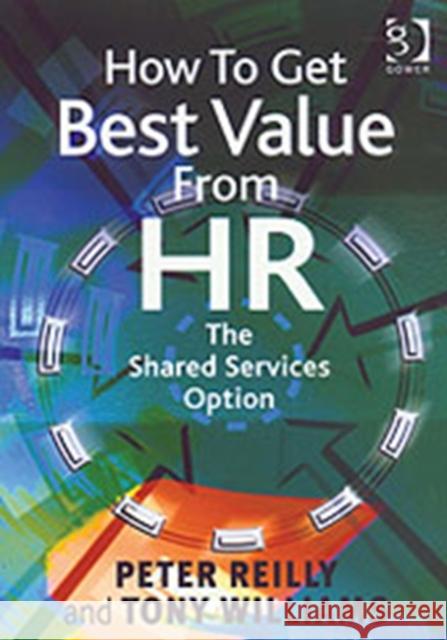 How to Get Best Value from HR: The Shared Services Option Reilly, Peter 9780566084959