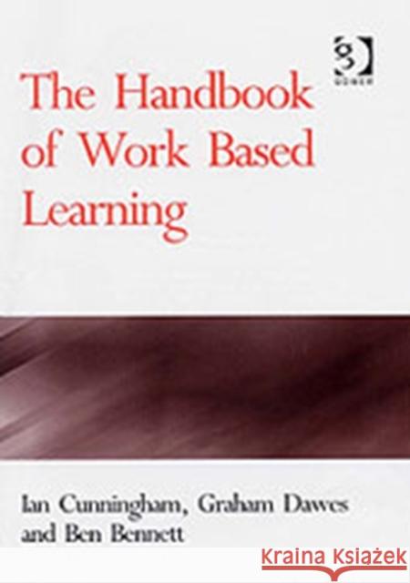 The Handbook of Work Based Learning Cunningham, Ian|||Dawes, Graham|||Bennett, Ben 9780566085413