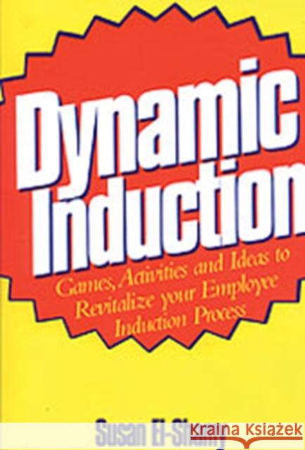 Dynamic Induction: Games, Activities and Ideas to Revitalize Your Employee Induction Process El-Shamy, Susan 9780566085444