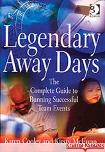 Legendary Away Days: The Complete Guide to Running Successful Team Events Cooley, Karen 9780566085499 Gower Publishing Ltd