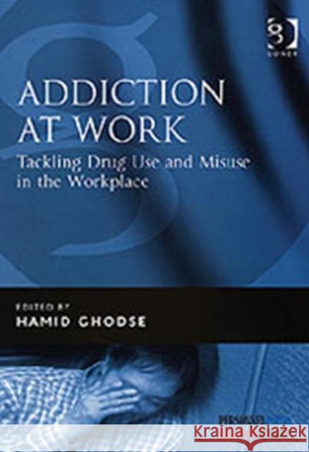 Addiction at Work: Tackling Drug Use and Misuse in the Workplace Ghodse, Hamid 9780566086199