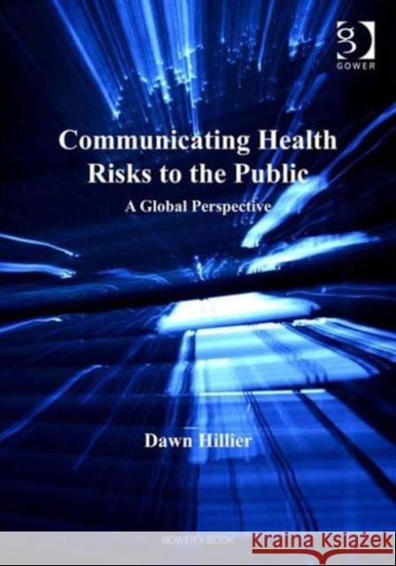 Communicating Health Risks to the Public: A Global Perspective Hillier, Dawn 9780566086724 Gower Publishing Ltd