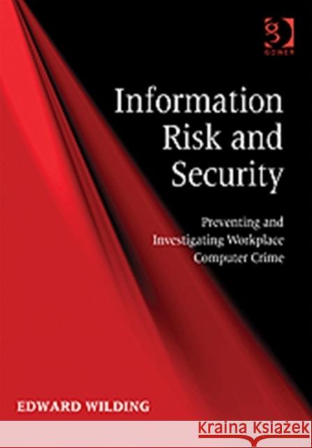 Information Risk and Security: Preventing and Investigating Workplace Computer Crime Wilding, Edward 9780566086854