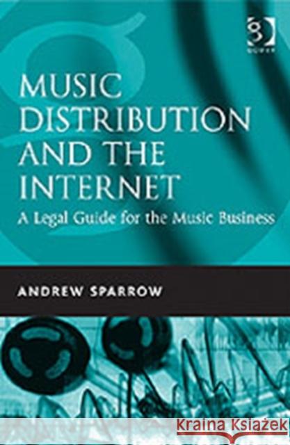 Music Distribution and the Internet: A Legal Guide for the Music Business Sparrow, Andrew 9780566087097 Gower Publishing Ltd