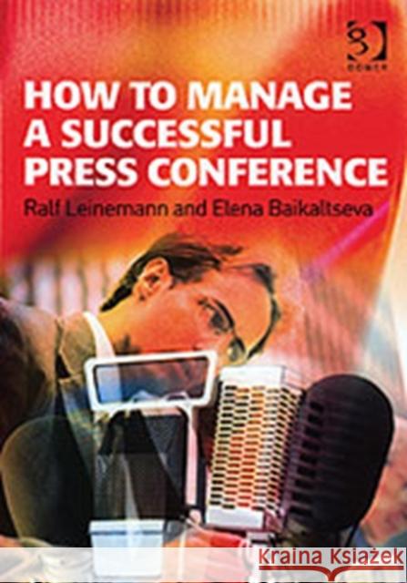 How to Manage a Successful Press Conference Ralf Leinemann Elena Baikaltseva 9780566087271