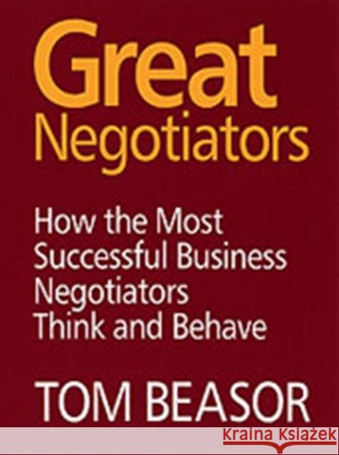Great Negotiators: How the Most Successful Business Negotiators Think and Behave Beasor, Tom 9780566087288 GOWER PUBLISHING LTD