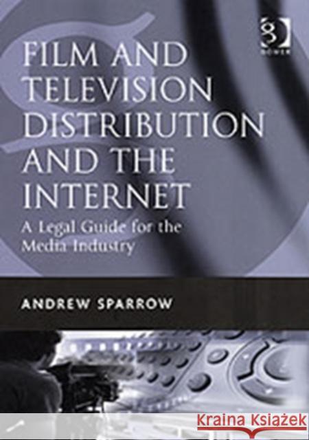 Film and Television Distribution and the Internet: A Legal Guide for the Media Industry Sparrow, Andrew 9780566087363