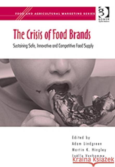The Crisis of Food Brands: Sustaining Safe, Innovative and Competitive Food Supply Hingley, Martin K. 9780566088124