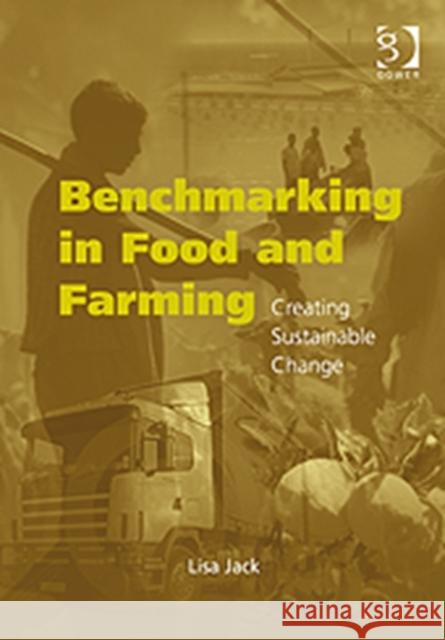 Benchmarking in Food and Farming: Creating Sustainable Change Jack, Lisa 9780566088353