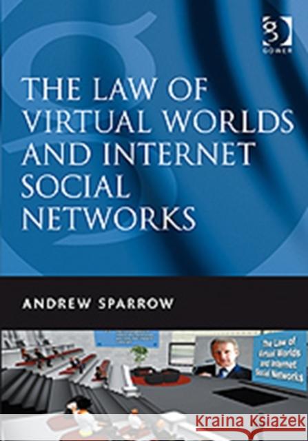 The Law of Virtual Worlds and Internet Social Networks Andrew Sparrow 9780566088506 GOWER