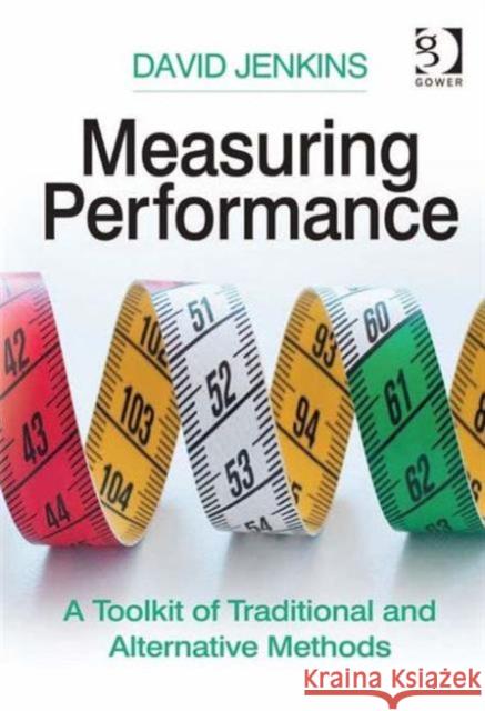 Measuring Performance: A Toolkit of Traditional and Alternative Methods Jenkins, David 9780566088605 Gower Publishing Ltd