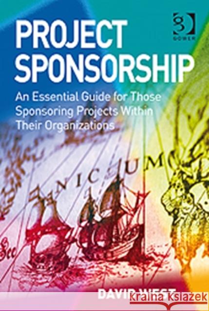 Project Sponsorship: An Essential Guide for Those Sponsoring Projects Within Their Organizations West, David 9780566088889