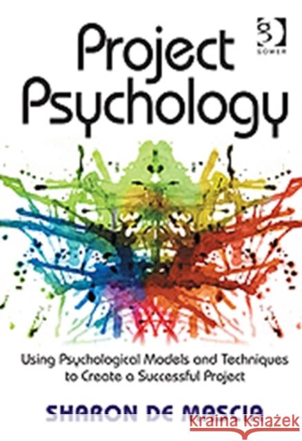 Project Psychology: Using Psychological Models and Techniques to Create a Successful Project Mascia, Sharon De 9780566089428 