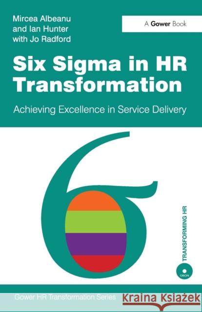 Six SIGMA in HR Transformation: Achieving Excellence in Service Delivery Albeanu, Mircea 9780566091643 0