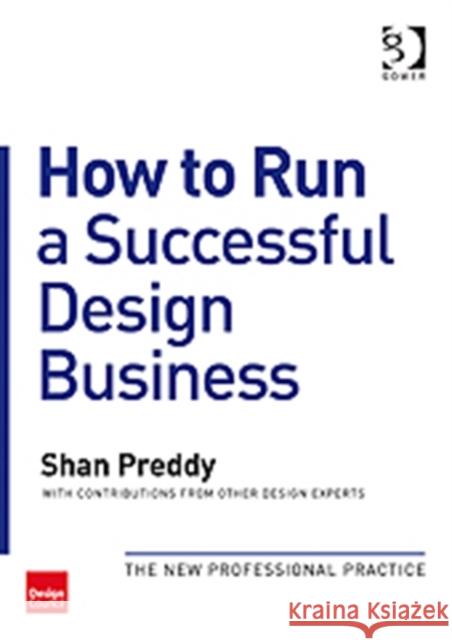 How to Run a Successful Design Business: The New Professional Practice Preddy, Shan 9780566091896 