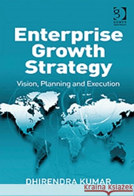Enterprise Growth Strategy: Vision, Planning and Execution Kumar, Dhirendra 9780566091988