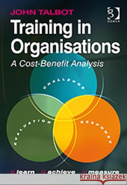 Training in Organisations: A Cost-Benefit Analysis Talbot, John 9780566092107 