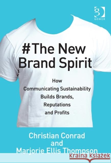 The New Brand Spirit: How Communicting Sustainability Buildds Brands, Reputations and Profits. by Christian Conrad and Marjorie Ellis Thomps Conrad, Christian 9780566092442 Ashgate Publishing Limited