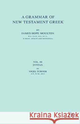 A Grammar of New Testament Greek: Volume 3: Syntax Moulton, James Hope 9780567010131 T. & T. Clark Publishers