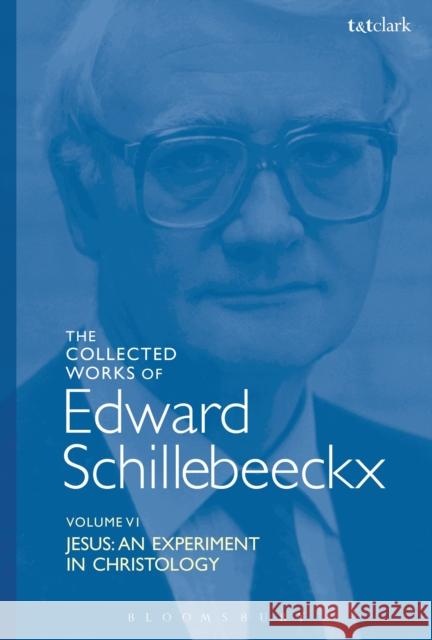 The Collected Works of Edward Schillebeeckx Volume 6: Jesus: An Experiment in Christology Schillebeeckx, Edward 9780567014825