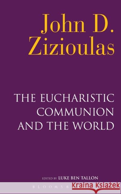 The Eucharistic Communion and the World John D. Zizioulas Luke Ben Tallon 9780567015204 T & T Clark International