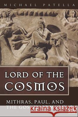 Lord of the Cosmos: Mithras, Paul, and the Gospel of Mark Patella Osb, Michael 9780567025326 T. & T. Clark Publishers