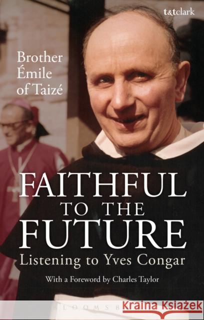 Faithful to the Future: Listening to Yves Congar Emile of Taizé, Brother 9780567025487 Bloomsbury Academic