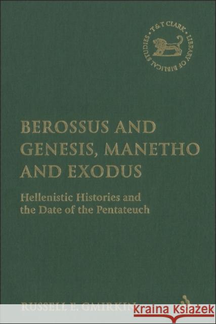 Berossus and Genesis, Manetho and Exodus: Hellenistic Histories and the Date of the Pentateuch Gmirkin, Russell 9780567025920 T. & T. Clark Publishers