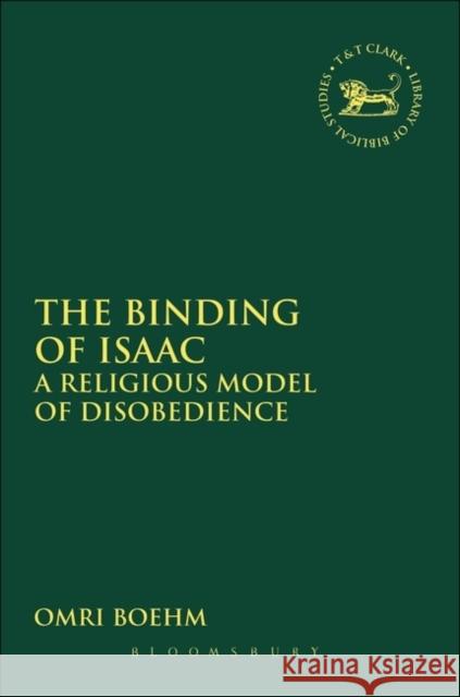 The Binding of Isaac: A Religious Model of Disobedience Boehm, Omri 9780567026132 CONTINUUM INTERNATIONAL PUBLISHING GROUP LTD.