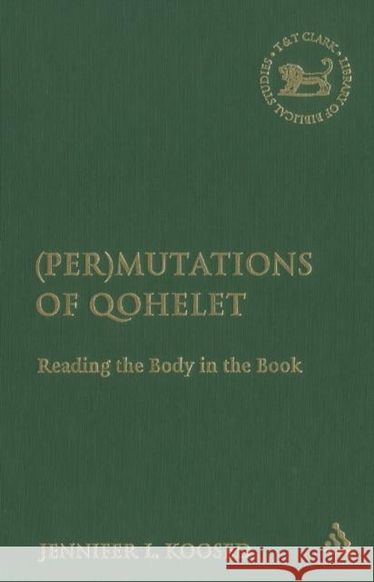 (Per)Mutations of Qohelet: Reading the Body in the Book Koosed, Jennifer L. 9780567026323 T. & T. Clark Publishers