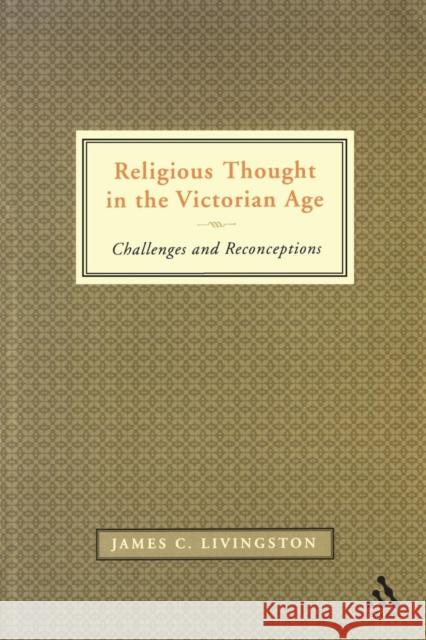 Religious Thought in the Victorian Age: Challenges and Reconceptions Livingston, James C. 9780567026460