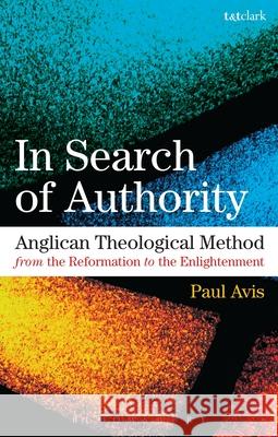 In Search of Authority: Anglican Theological Method from the Reformation to the Enlightenment Avis, Paul 9780567026484