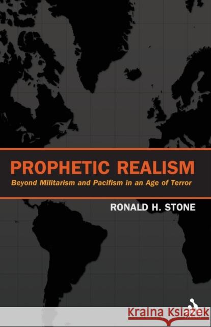 Prophetic Realism: Beyond Militarism and Pacifism in an Age of Terror Stone, Ronald 9780567026750