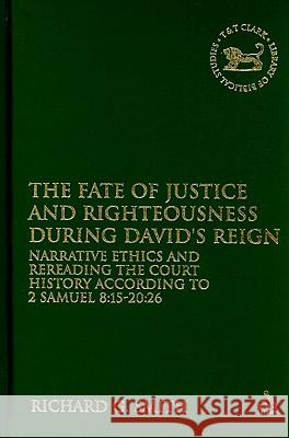 The Fate of Justice and Righteousness During David's Reign: Narrative Ethics and Rereading the Court History According to 2 Samuel 8:15-20:26 Smith, Richard G. 9780567026842 CONTINUUM INTERNATIONAL PUBLISHING GROUP LTD.