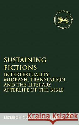 Sustaining Fictions: Intertextuality, Midrash, Translation, and the Literary Afterlife of the Bible Cushing Stahlberg, Lesleigh 9780567027092 T & T Clark International