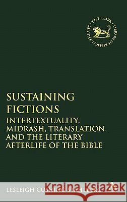 Sustaining Fictions: Intertextuality, Midrash, Translation, and the Literary Afterlife of the Bible Cushing Stahlberg, Lesleigh 9780567027092