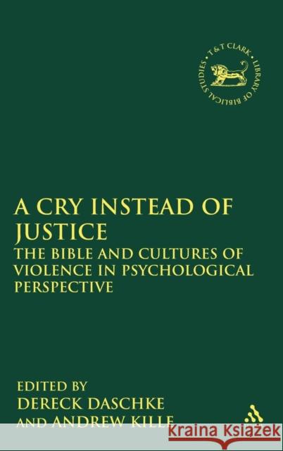 A Cry Instead of Justice: The Bible and Cultures of Violence in Psychological Perspective Daschke, Dereck 9780567027245 T & T Clark International
