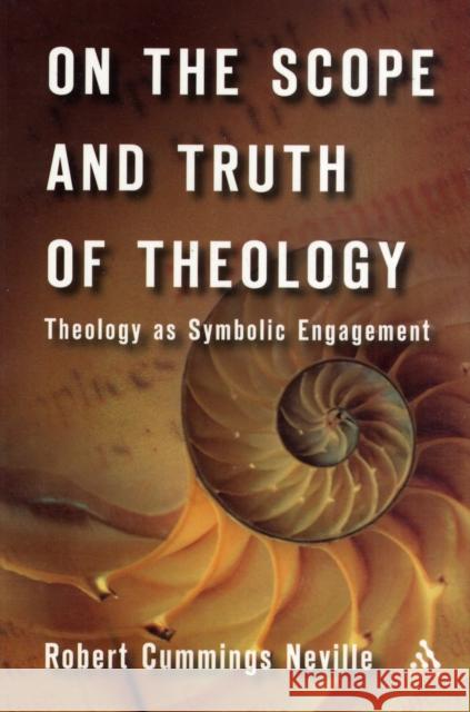 On the Scope and Truth of Theology: Theology as Symbolic Engagement Neville, Robert Cummings 9780567027320 T. & T. Clark Publishers
