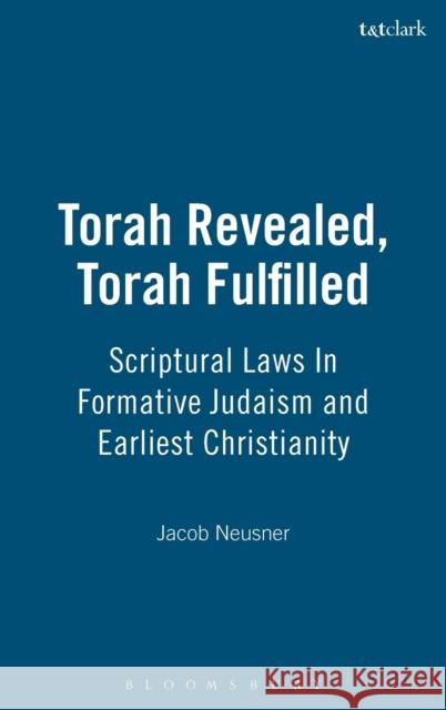 Torah Revealed, Torah Fulfilled: Scriptural Laws in Formative Judaism and Earliest Christianity Neusner, Jacob 9780567027399 T & T Clark International