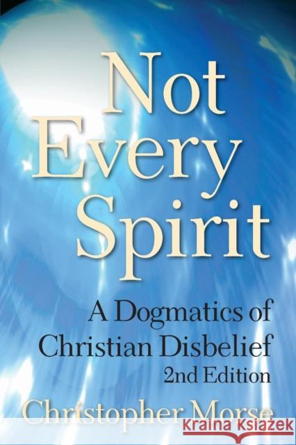 Not Every Spirit: A Dogmatics of Christian Disbelief, 2nd Edition Morse, Christopher 9780567027436 T & T Clark International