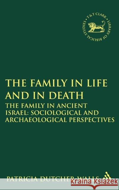 The Family in Life and in Death: The Family in Ancient Israel: Sociological and Archaeological Perspectives Dutcher-Walls, Patricia 9780567027573 T & T Clark International