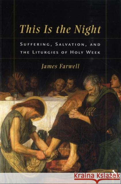This Is the Night: Suffering, Salvation, and the Liturgies of Holy Week Farwell, James W. 9780567027603 T. & T. Clark Publishers