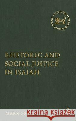 Rhetoric and Social Justice in Isaiah Mark C. A. Gray 9780567027610 CONTINUUM INTERNATIONAL PUBLISHING GROUP LTD.