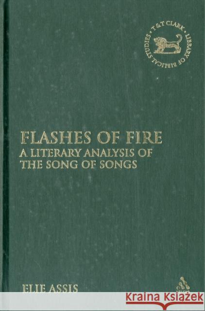 Flashes of Fire: A Literary Analysis of the Song of Songs Assis, Elie 9780567027641 T & T Clark International