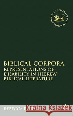 Biblical Corpora: Representations of Disability in Hebrew Biblical Literature Raphael, Rebecca 9780567028020 T. & T. Clark Publishers